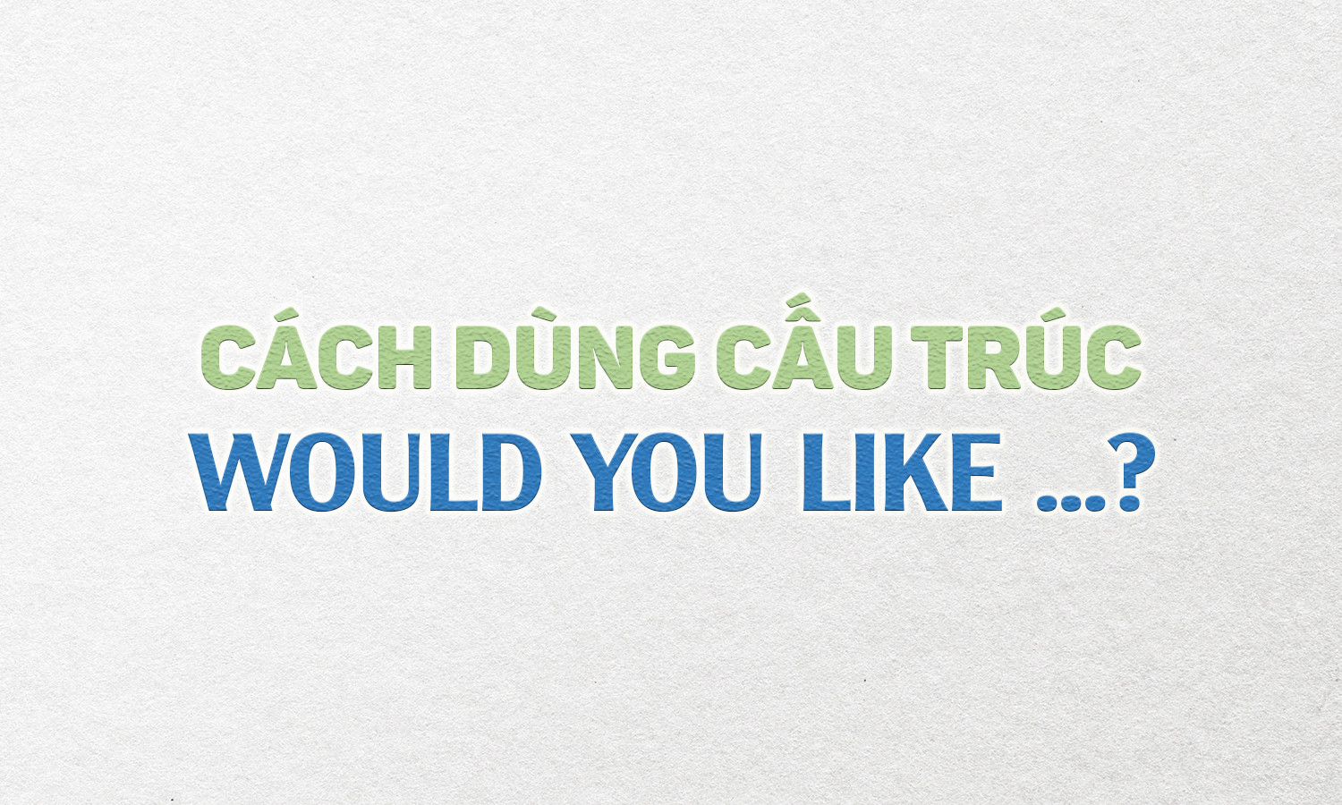 Cấu trúc Would you like